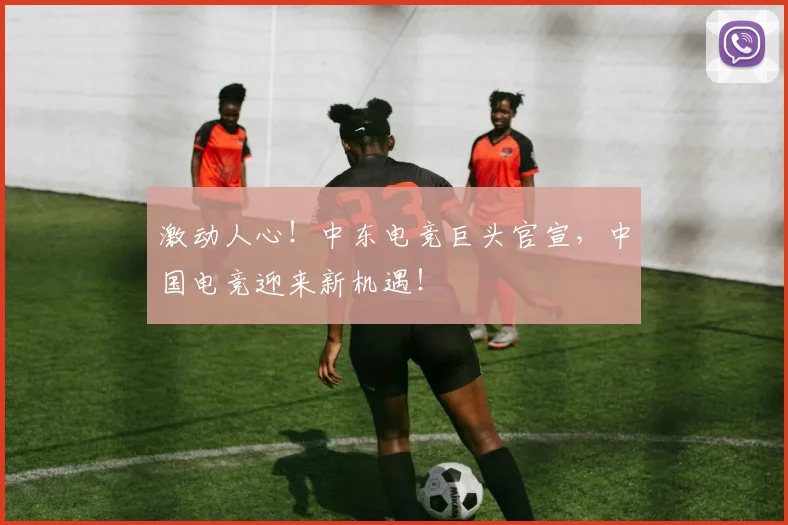 激动人心！中东电竞巨头官宣，中国电竞迎来新机遇！