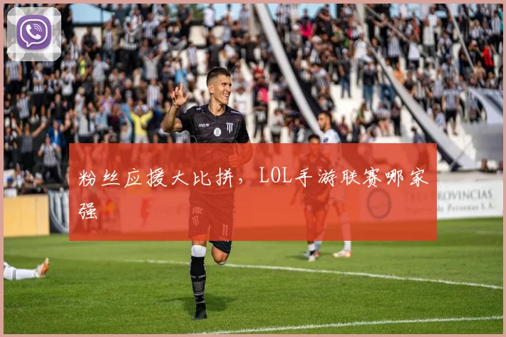粉丝应援大比拼,LOL手游联赛哪家强